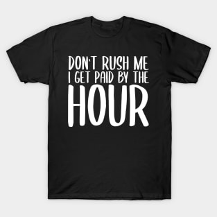 Don't Rush Me I Get Paid By The Hour T-Shirt